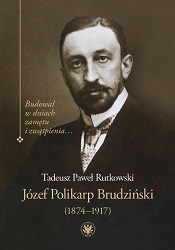 Józef Polikarp Brudziński (1874–1917). He Built in Days of Turmoil and Despair… Cover Image