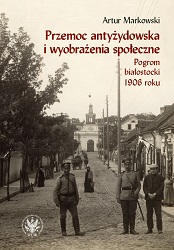 Anti-Jewish Violence and Social Imagery: The Bialystok Pogrom of 1906 Cover Image