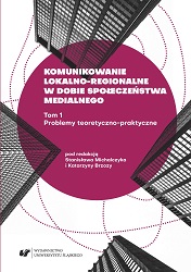 Komunikowanie lokalno-regionalne w dobie społeczeństwa medialnego. Tom 1: Problemy teoretyczno-praktyczne