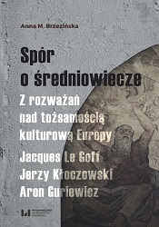 The Dispute About the Middle Ages. Some Reflections on the Cultural Identity of Europe: J. Le Goff, J. Kloczowski, A. Gurevic