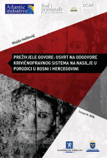 Survivers Speak: A Review of the Criminal Justice System Reactions to Domestic Violence in Bosnia and Herzegovina