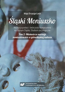 Śląski Moniuszko. Tom II: Mitotwórcze narracje moniuszkowskie w górnośląskiej kulturze. Socjologiczna analiza działalności Śląskiego Związku Chórów i Orkiestr
oraz Opery Śląskiej w drugiej połowie XX wieku