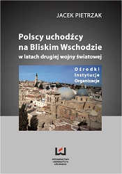 Polscy uchodźcy na Bliskim Wschodzie w latach II wojny światowej. Ośrodki, instytucje, organizacje