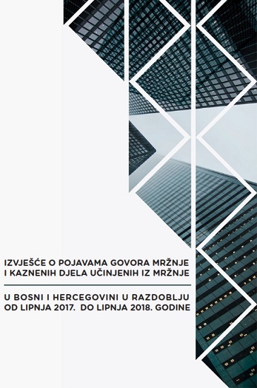 Izvješće o pojavama govora mržnje i kaznenih djela učinjenih iz mržnje u Bosni i Hercegovini u razdoblju od lipnja 2017. godine do lipnja 2018. godine