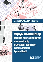 Revitalization of post-industrial urban areas and its impact on organization of central space in Manchester, Lyon and Łódź