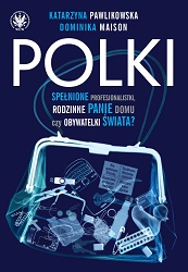 Polki. Spełnione Profesjonalistki, Rodzinne Panie Domu czy Obywatelki Świata?