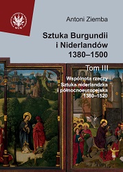 Sztuka Burgundii i Niderlandów 1380-1500. T. III: Wspólnota rzeczy: sztuka niderlandzka i północnoeuropejska 1380-1520