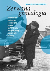 Zerwana genealogia. Działalność społeczna i polityczna kobiet po 1945 r. a współczesny ruch kobiecy
