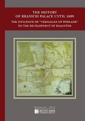 The history of Branicki Palace until 1809. The influence of “Versailles of Podlasie” on the development of Białystok