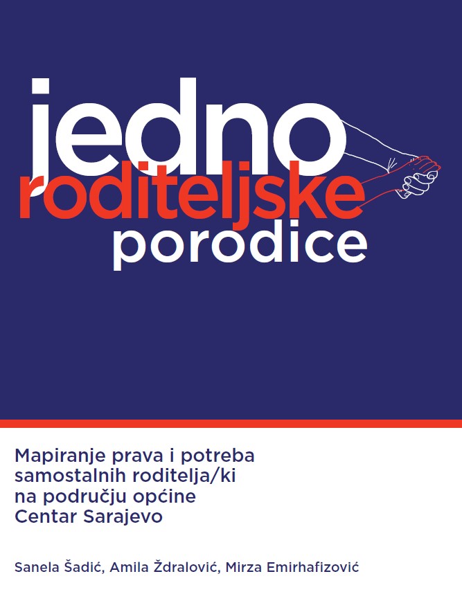 Jednoroditeljske porodice. Mapiranje prava i potreba samostalnih roditelja/ki na području općine Centar Sarajevo