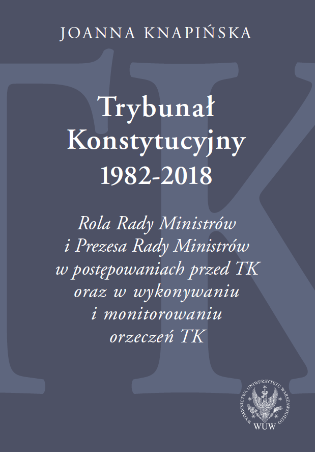 The Constitutional Tribunal, 1982–2018: The Role of the Council of Ministers and the Prime Minister in the Proceedings of the Constitutional Tribunal and in the Enforcement and Monitoring of Its Rulings Cover Image