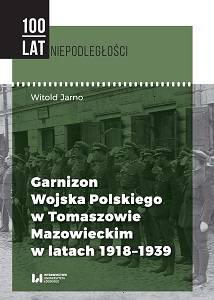The Polish Army Garrison in Tomaszów Mazowiecki in the Years 1918–1939 Cover Image