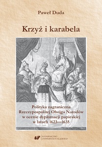 The Cross and the Saber. Foreign Policy of the Polish-Lithuanian Commonwealth in the Assessment of Papal Diplomacy during 1623–1635