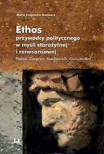 The Ethos of a Political Leader in Ancient and Renaissance Thought. Plato, Cicero, Machiavelli, Guicciardini
