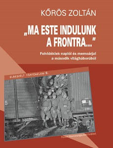 Ma este indulunk a frontra… Felvidékiek naplói és memoárjai a második világháborúból