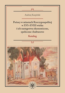 Fires in the Cities of Polish Republic in the 16th to 18th Centuries and Their Economic, Social and Cultural Consequences. A Catalogue Cover Image