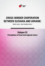 Cross-Border Cooperation between Slovakia and Ukraine: Volume IV: Perceptions of local and regional actors