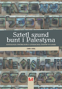 Sztetl, szund, bunt i Palestyna. Antologia twórczości literackiej Żydów w Łodzi (1905–1939)