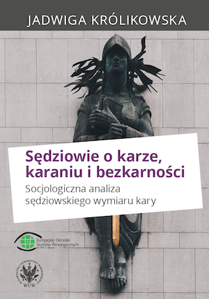 Sędziowie o karze, karaniu i bezkarności. Socjologiczna analiza sędziowskiego wymiaru kary