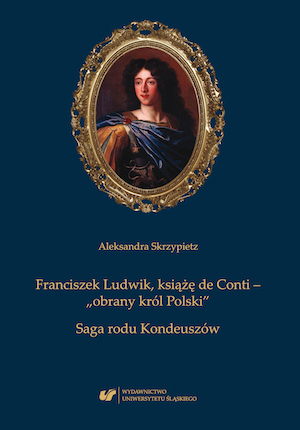 François Louis, prince of Conti – “the elected king of Poland”. The saga of the Condé family Cover Image