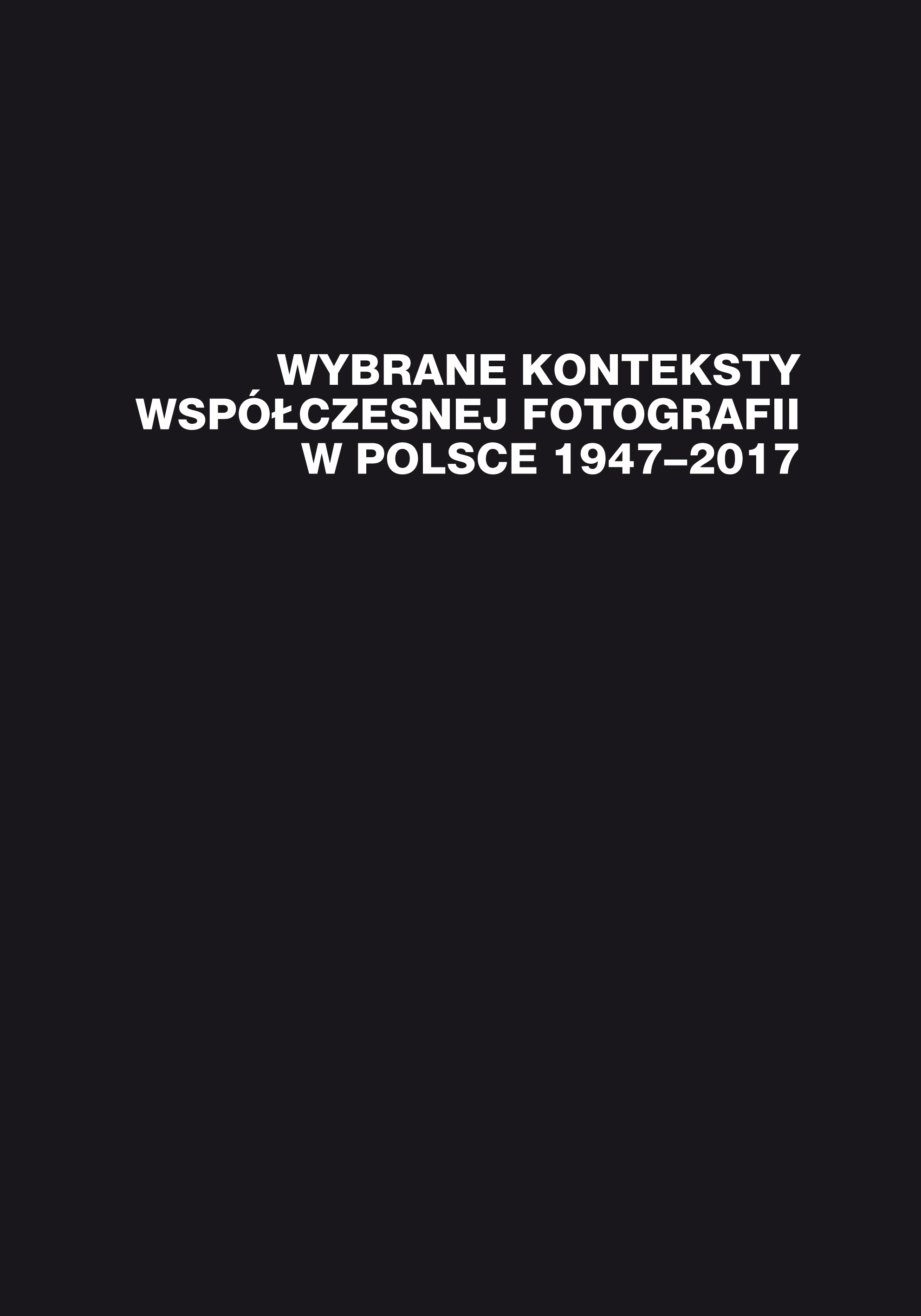Selected contexts of contemporary photography in Poland 1947–2017 Cover Image