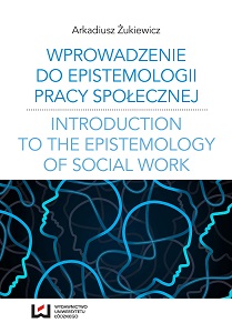 Wprowadzenie do epistemologii pracy społecznej. Odniesienia do społeczno-pedagogicznej perspektywy poznania pracy społecznej