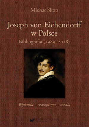 Joseph von Eichendorff in Poland. A Bibliography (1989−2018). Publications − Journals − Media