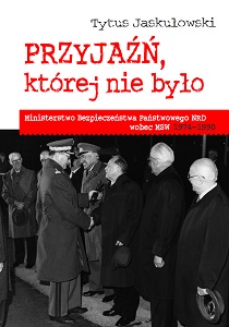 Friendship that never existed. Ministry of State Security of the GDR towards the Polish Ministry of Internal Affairs 1974-1990 Cover Image