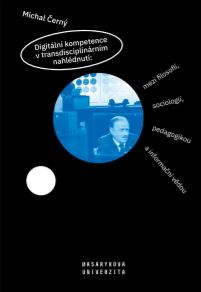 Digitální kompetence v transdisciplinárním nahlédnutí: mezi filosofií, sociologií, pedagogikou a informační vědou