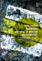 Uncertain eternity, or eternal uncertainty? The controversy about a geological repository for highly radioactive waste in the Czech Republic