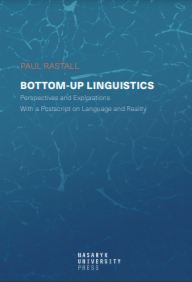 Bottom-up Linguistics: Perspectives and Explorations with a Postscript on Language and Reality