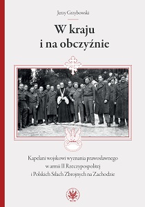 W kraju i na obczyźnie. Kapelani wojskowi wyznania prawosławnego w armii II Rzeczypospolitej i Polskich Siłach Zbrojnych na Zachodzie