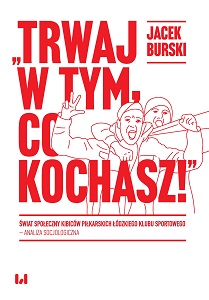 „Trwaj w tym, co kochasz!” Świat społeczny kibiców piłkarskich Łódzkiego Klubu Sportowego – analiza socjologiczna