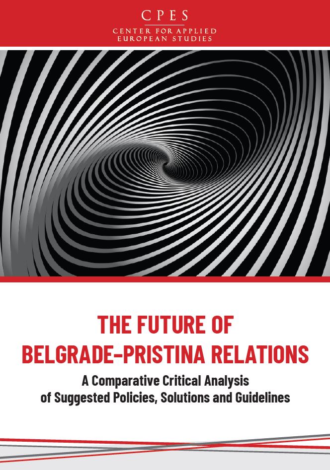 THE FUTURE OF BELGRADE-PRISTINA RELATIONS: A Comparative Critical Analysis of Suggested Policies, Solutions and Guidelines
