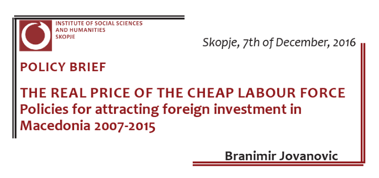 The Real Price of the Cheap Labour Force. Policies for Attracting Foreign Investment in Macedonia 2007-2015