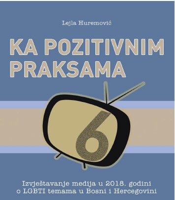 Towards positive practices 6: Media coverage in 2018 on LGBTI topics in Bosnia and Herzegovina Cover Image